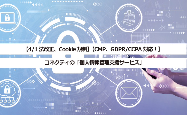 【4/1法改正、Cookie規制】【CMP、GDPR/CCPA対応！】コネクティの「個人情報管理支援サービス」